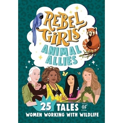 Rebel Girls Animal Allies: 25 Tales of Women Working with Wildlife