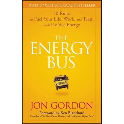 The Energy Bus (10 Rules to Fuel Your Life, Work, and Team with Positive En