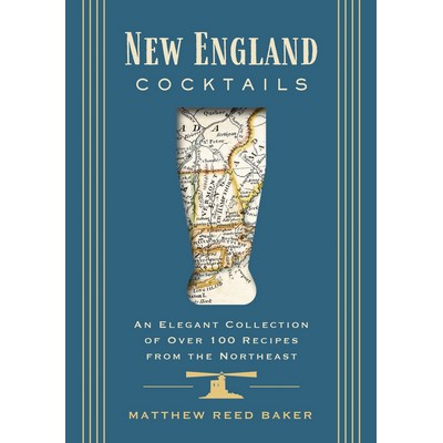 New England Cocktails (An Elegant Collection of Over 100 Recipes from the N