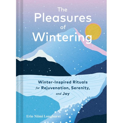 The Pleasures of Wintering (Winter-Inspired Rituals for Rejuvenation, Seren