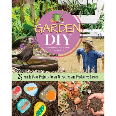 Garden DIY (25 Fun-to-Make Projects for an Attractive and Productive Garden