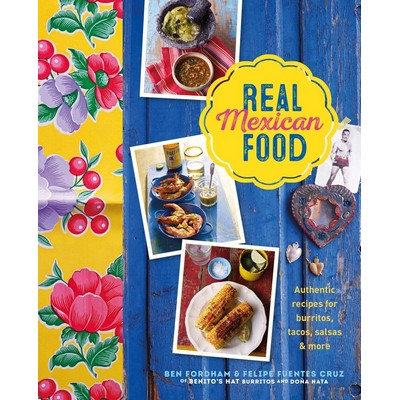 Real Mexican Food (Authentic recipes for burritos, tacos, salsas and more)