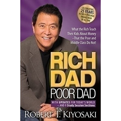 Rich Dad Poor Dad (What the Rich Teach Their Kids About Money That the Poor