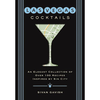 Las Vegas Cocktails (Over 100 Recipes Inspired by Sin City)