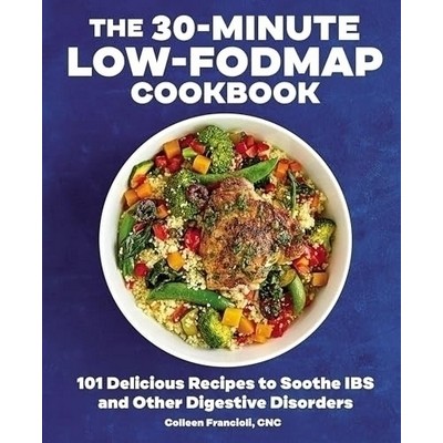 The 30-Minute Low-FODMAP Cookbook (101 Delicious Recipes to Soothe IBS and