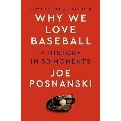 Why We Love Baseball (A History in 50 Moments)
