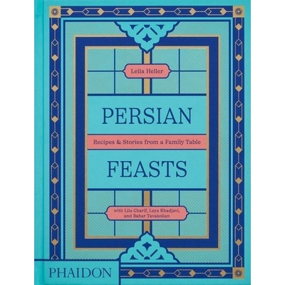 Persian Feasts (Recipes & Stories from a Family Table)