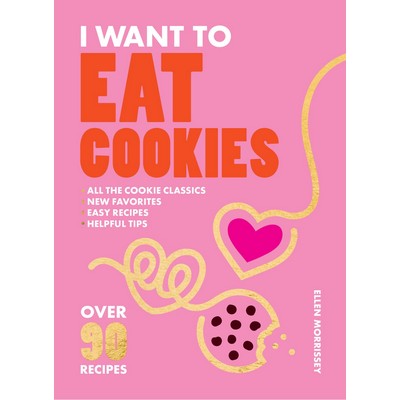 I Want to Eat Cookies (75 Recipes to Keep Your Cookie Jar Stocked Year-Roun