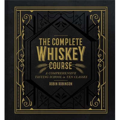 The Complete Whiskey Course (A Comprehensive Tasting School in Ten Classes