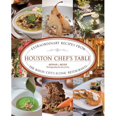 Houston Chef's Table (Extraordinary Recipes From The Bayou City's Iconic Re