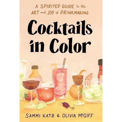Cocktails in Color (A Spirited Guide to the Art and Joy of Drinkmaking - A