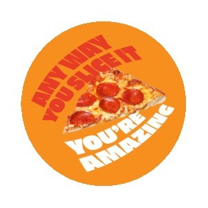 Any Way You Slice It You're Amazing