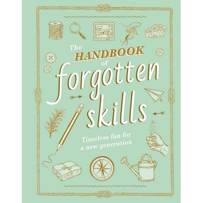 The Handbook of Forgotten Skills (Timeless Fun for a New Generation)
