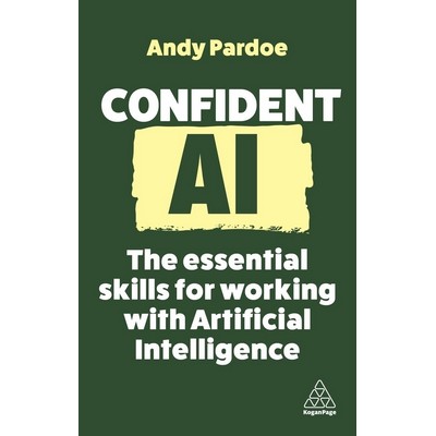 Confident AI (The Essential Skills for Working With Artificial Intelligence