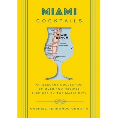 Miami Cocktails (An Elegant Collection of over 100 Recipes Inspired by the