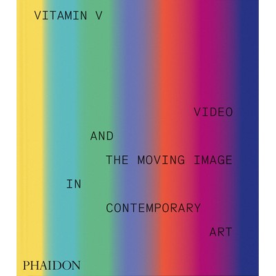 Vitamin V (Video and the Moving Image in Contemporary Art)