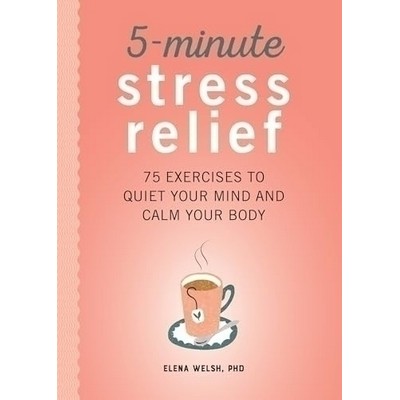 5-Minute Stress Relief (75 Exercises to Quiet Your Mind and Calm Your Body)